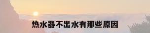 热水器不出水有那些原因