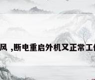 ...内机正常只吹风 ,断电重启外机又正常工作了 是什么原因