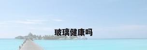 玻璃健康吗