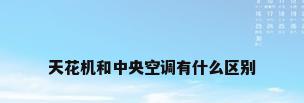 天花机和中央空调有什么区别
