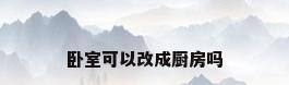 卧室可以改成厨房吗