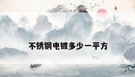 不锈钢电镀多少一平方