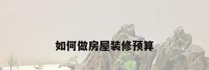 如何做房屋装修预算