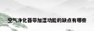 空气净化器带加湿功能的缺点有哪些