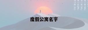 度假公寓名字