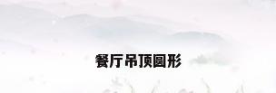 餐厅吊顶圆形