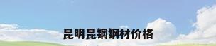 昆明昆钢钢材价格