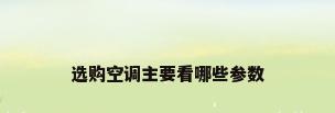 选购空调主要看哪些参数