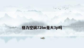 格力空调72lw是大3p吗