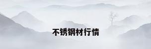 不锈钢材行情