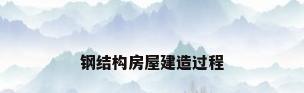钢结构房屋建造过程