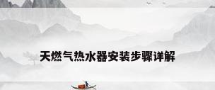 天燃气热水器安装步骤详解