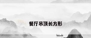 餐厅吊顶长方形