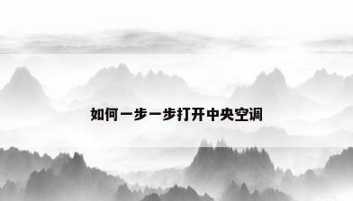 如何一步一步打开中央空调
