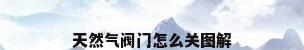 天然气阀门怎么关图解