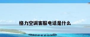 格力空调客服电话是什么