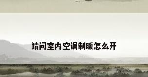 请问室内空调制暖怎么开
