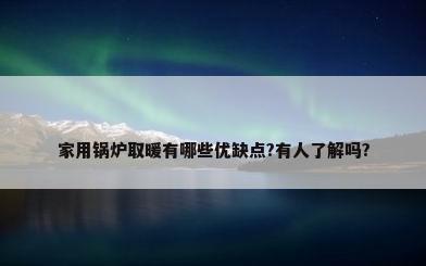 家用锅炉取暖有哪些优缺点?有人了解吗?