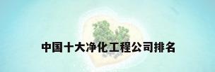 中国十大净化工程公司排名