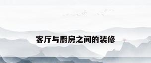 客厅与厨房之间的装修
