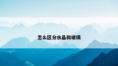 怎么区分水晶和玻璃