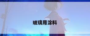 玻璃用涂料