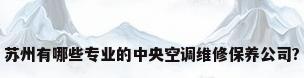 苏州有哪些专业的中央空调维修保养公司?