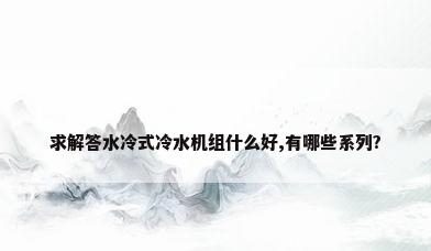 求解答水冷式冷水机组什么好,有哪些系列?