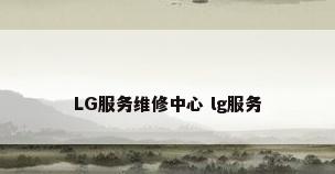 LG服务维修中心 lg服务