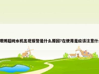 密理博超纯水机出现报警是什么原因?在使用是应该注意什么?