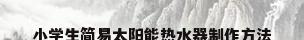 小学生简易太阳能热水器制作方法
