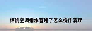 柜机空调排水管堵了怎么操作清理