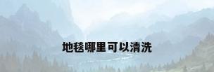 地毯哪里可以清洗