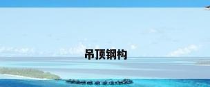 吊顶钢构