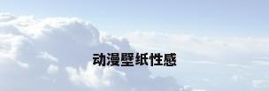 动漫壁纸性感