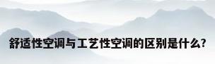 舒适性空调与工艺性空调的区别是什么?