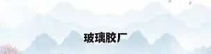 玻璃胶厂
