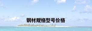钢材规格型号价格