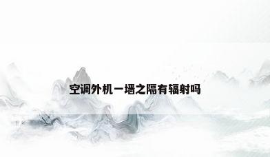 空调外机一墙之隔有辐射吗