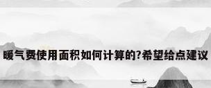 暖气费使用面积如何计算的?希望给点建议
