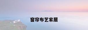 窗帘布艺家居