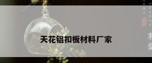 天花铝扣板材料厂家