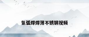 氩弧焊焊薄不锈钢视频