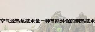 空气源热泵技术是一种节能环保的制热技术