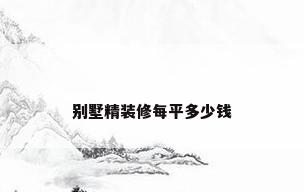 别墅精装修每平多少钱