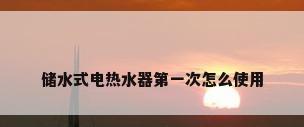 储水式电热水器第一次怎么使用
