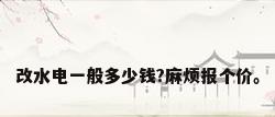 改水电一般多少钱?麻烦报个价。