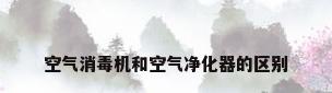 空气消毒机和空气净化器的区别