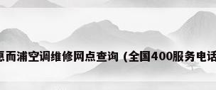惠而浦空调维修网点查询 (全国400服务电话)