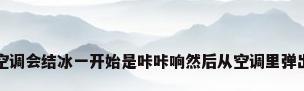 为什么空调会结冰一开始是咔咔响然后从空调里弹出小冰块